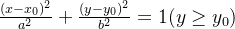 \frac{(x-x_0)^2}{a^2}+\frac{(y-y_0)^2}{b^2}=1 (y\geq y_0)