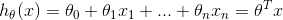 h_{\theta}(x)=\theta_{0}+\theta_{1}x_{1}+...+\theta_{n}x_{n}=\theta^{T}x