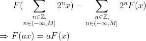 F(\sum _{\substack{n\in\mathbb{Z}, \\n\in(-\infty,M]}}2^nx)=\sum _{\substack{n\in\mathbb{Z}, \\n\in(-\infty,M]}}2^nF(x)\\ \\ \Rightarrow F(ax)=aF(x)