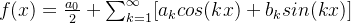 f ( x ) = \frac{a_0}{2} + \sum_{k=1}^{\infty}[a_k cos(kx)+b_k sin(kx)]