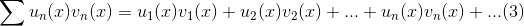 \sum u_n(x)v_n(x)=u_1(x)v_1(x)+u_2(x)v_2(x)+...+u_n(x)v_n(x)+...(3)