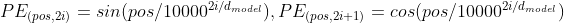 PE_{(pos,2i)}=sin(pos/10000^{2i/d_{model}}), PE_{(pos,2i+1)}=cos(pos/10000^{2i/d_{model}})