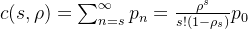 \large c(s, \rho)=\sum_{n=s}^{\infty} p_{n}=\frac{\rho^{s}}{s !\left(1-\rho_{s}\right)} p_{0}