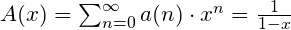 A(x)= \sum_{n=0}^{\infty} a(n) \cdot x^n = \frac{1}{1-x}