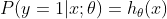 P(y=1|x;\theta )=h_{\theta}(x)