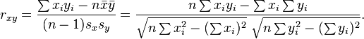 r_{xy}=\frac{\sum x_iy_i-n \bar{x} \bar{y}}{(n-1) s_x s_y}=\frac{n\sum x_iy_i-\sum x_i\sum y_i} {\sqrt{n\sum x_i^2-(\sum x_i)^2}~\sqrt{n\sum y_i^2-(\sum y_i)^2}}.