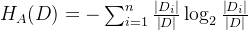 H_{A}(D)=-\sum_{i=1}^{n}\frac{\left | D_{i} \right |}{\left | D \right |}\log_{2}\frac{\left | D_{i} \right |}{\left | D \right |}