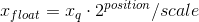 x_{float} = x_{q}\cdot 2^{position} / scale