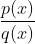 \frac {p(x)}{q(x)}