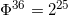 \small \Phi ^{36} = 2^{25}