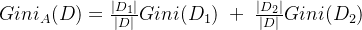 Gini_A(D)=\frac{\vert D_1\vert}{\vert D\vert}Gini(D_1)\;+\;\frac{\vert D_2\vert}{\vert D\vert}Gini(D_2)\;