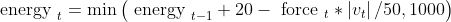 \text { energy }_{t}=\min \left(\text { energy }_{t-1}+20-\text { force }_{t} *\left|v_{t}\right| / 50,1000\right)