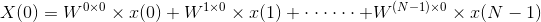 X(0)=W^{0\times 0}\times x(0) + W^{1\times 0}\times x(1) + \cdot \cdot \cdot \cdot \cdot \cdot + W^{(N-1)\times 0}\times x(N-1)