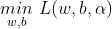 \underset{w, b}{min} \ L(w, b, \alpha )