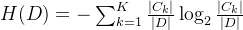 H(D)=-\sum_{k=1}^{K} \frac{\left|C_{k}\right|}{|D|} \log _{2} \frac{\left|C_{k}\right|}{|D|}