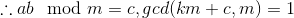 \therefore ab\mod m=c,gcd(km+c,m)=1