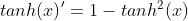 {tanh(x)}'=1-tanh^{2}(x)