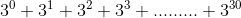 3^0 + 3^1 + 3^2 + 3^3+.........+ 3^{30}