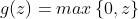 g(z)=max\left \{ 0,z \right \}