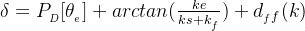 \delta = P_{_D}[\theta_{_e}] + arctan(\frac{ke}{ks+k_{_f}})+d_{_ff}(k)