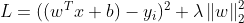 L = ((w^{T}x+b)-y_{i})^{2}+\lambda \left \| w \right \|_{2}^{2}