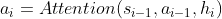 a_{i}=Attention(s_{i-1},a_{i-1},h_{i})