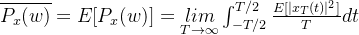 \overline{P_{x}(w)}=E[P_{x}(w)]=\underset{T\rightarrow \infty }{lim}\int_{-T/2}^{T/2}\frac{E[|x_{T}(t)|^{2}]}{T}dt