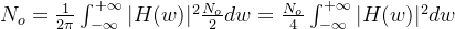 N_{o}=\frac{1}{2\pi}\int_{-\infty}^{+\infty}|H(w)|^{2}\frac{N_{o}}{2}dw=\frac{N_{o}}{4}\int_{-\infty}^{+\infty}|H(w)|^{2}dw