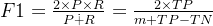 F1 = \frac{2\times P\times R}{P\dotplus R} = \frac{2\times TP}{m+TP-TN}