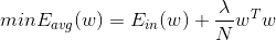 min E_{avg}(w) = E_{in}(w)+\frac{\lambda}{N}w^Tw