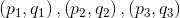 \left(p_{1}, q_{1}\right),\left(p_{2}, q_{2}\right) ,\left(p_{3}, q_{3}\right)