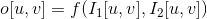 o[u,v]=f(I_{1}[u,v],I_{2}[u,v])