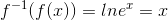 f^{-1}(f(x))=lne^x=x