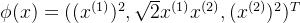 \phi{(x)}=((x^{(1)})^2,\sqrt{2}x^{(1)}x^{(2)},(x^{(2)})^2)^T