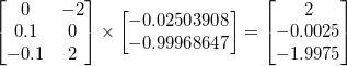 \small \begin{bmatrix} 0 & -2\\ 0.1 & 0 \\ -0.1 & 2 \end{bmatrix}\times \begin{bmatrix} -0.02503908 \\-0.99968647 \end{bmatrix} = \begin{bmatrix} 2\\ -0.0025 \\-1.9975 \end{bmatrix}