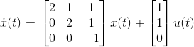 \dot{x}(t) = \left \begin{bmatrix}2 &1&1 \\ 0&2&1\\0&0&-1} \end{bmatrix}x(t) +\begin{bmatrix} 1\\ 1\\0} \end{bmatrix}u(t)