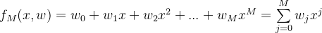 f_M(x, w)=w_0+w_1x+w_2x^2+...+w_Mx^M = \sum\limits_{j=0}^M w_jx^j