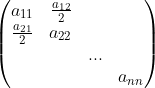 \begin{pmatrix} a_{11}&\frac{a_{12}}{2}&&\\ \frac{a_{21}}{2}&a_{22}&&\\ &&...&\\ &&&a_{nn} \end{pmatrix}\\