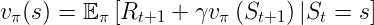 \large $$ v_{\pi}(s)=\mathbb{E}_{\pi}\left[R_{t+1}+\gamma v_{\pi}\left(S_{t+1}\right) | S_{t}=s\right] $$