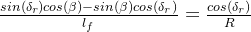 \frac{sin(\delta _{r})cos(\beta )-sin(\beta )cos(\delta _{r})}{l_{f}}=\frac{cos(\delta _{r})}{R}