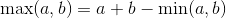 \max(a,b)=a+b-\min(a,b)