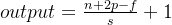 output=\frac{n+2p-f}{s}+1