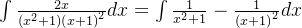 \int \frac{2x}{\left ( x^2+1 \right )\left ( x+1 \right )^2}dx=\int \frac{1}{x^2+1}-\frac{1}{\left ( x+1 \right )^2}dx