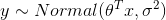 y \sim Normal(\theta^Tx, \sigma^2 )