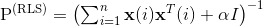 $P^{(\mathrm{RLS})}=\left(\sum_{i=1}^{n} \mathbf{x}(i) \mathbf{x}^{T}(i)+\alpha I\right)^{-1}$