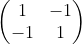 \begin{pmatrix} 1 &-1 \\ -1&1 \end{pmatrix}