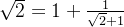 \sqrt{2}=1+\frac{1}{\sqrt{2}+1}