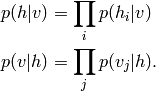 p(h|v) &= \prod_i p(h_i|v) \\p(v|h) &= \prod_j p(v_j|h).