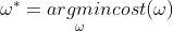 \omega ^{*} = \underset{\omega }{arg min} cost(\omega )
