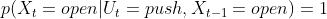 p(X_{t}=open|U_{t}=push,X_{t-1}=open)=1